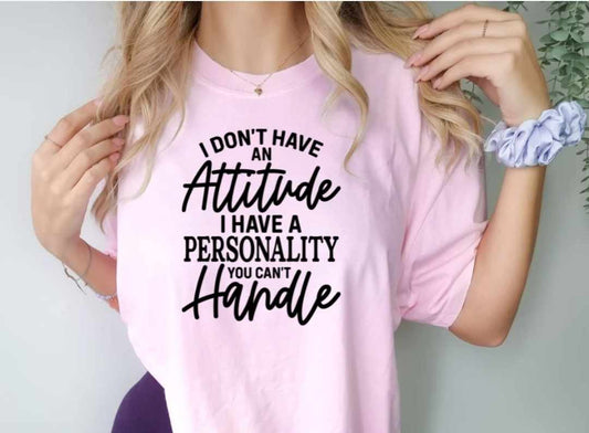 I Don't Have an Attitude T-Shirt